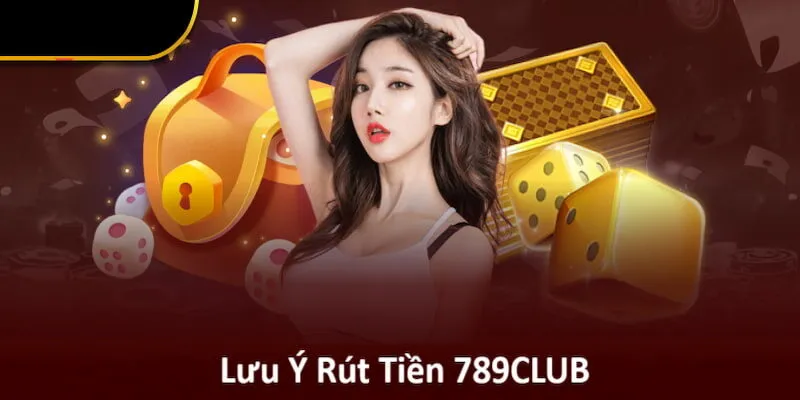 Tân binh cần lưu ý một số vấn đề quan trọng khi rút thưởng tại 789CLUB